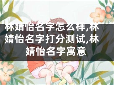 林婧怡名字怎么样,林婧怡名字打分测试,林婧怡名字寓意