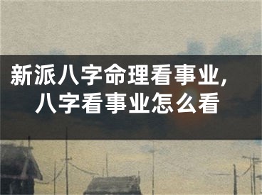 新派八字命理看事业,八字看事业怎么看