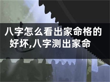 八字怎么看出家命格的好坏,八字测出家命