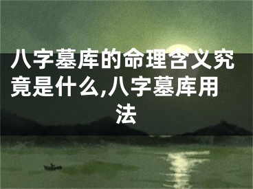 八字墓库的命理含义究竟是什么,八字墓库用法