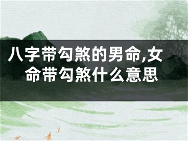 八字带勾煞的男命,女命带勾煞什么意思