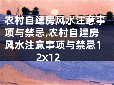 农村自建房风水注意事项与禁忌,农村自建房风水注意事项与禁忌12x12