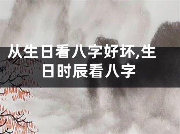 从生日看八字好坏,生日时辰看八字