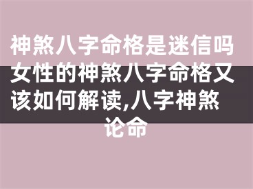神煞八字命格是迷信吗女性的神煞八字命格又该如何解读,八字神煞论命
