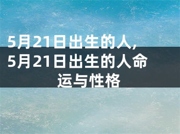 5月21日出生的人,5月21日出生的人命运与性格