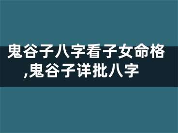 鬼谷子八字看子女命格,鬼谷子详批八字