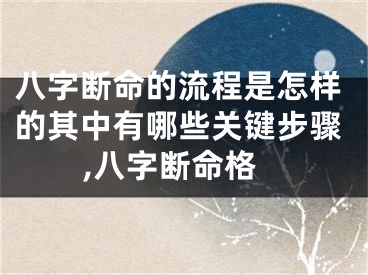 八字断命的流程是怎样的其中有哪些关键步骤,八字断命格