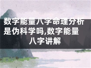 数字能量八字命理分析是伪科学吗,数字能量八字讲解