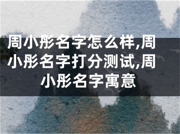 周小彤名字怎么样,周小彤名字打分测试,周小彤名字寓意