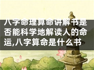 八字命理算命讲解书是否能科学地解读人的命运,八字算命是什么书