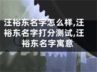 汪裕东名字怎么样,汪裕东名字打分测试,汪裕东名字寓意