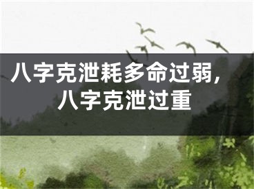 八字克泄耗多命过弱,八字克泄过重