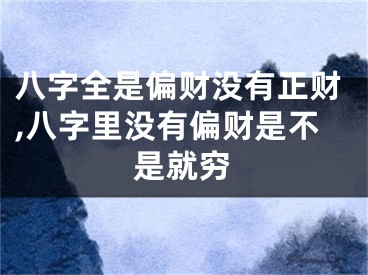 八字全是偏财没有正财,八字里没有偏财是不是就穷
