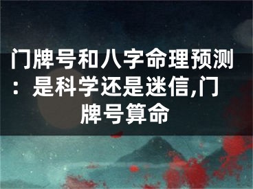 门牌号和八字命理预测:是科学还是迷信,门牌号算命