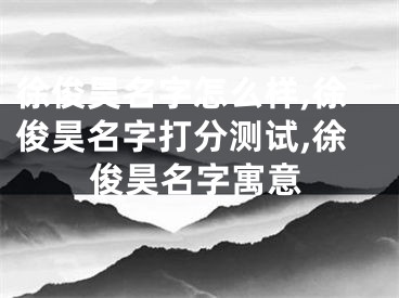 徐俊昊名字怎么样,徐俊昊名字打分测试,徐俊昊名字寓意