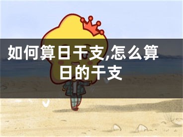 如何算日干支,怎么算日的干支