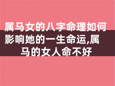 属马女的八字命理如何影响她的一生命运,属马的女人命不好