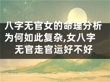 八字无官女的命理分析为何如此复杂,女八字无官走官运好不好