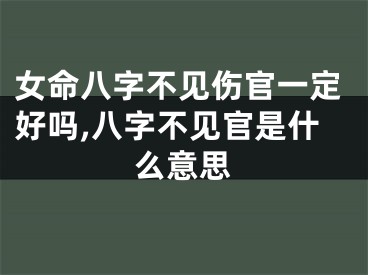 女命八字不见伤官一定好吗,八字不见官是什么意思