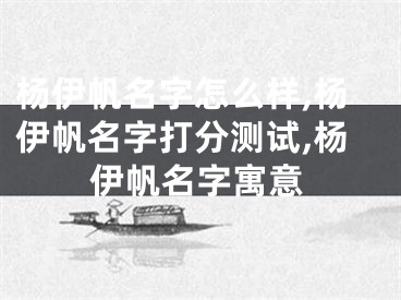 杨伊帆名字怎么样,杨伊帆名字打分测试,杨伊帆名字寓意