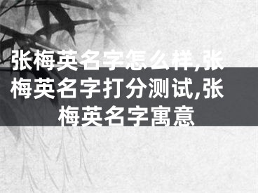 张梅英名字怎么样,张梅英名字打分测试,张梅英名字寓意