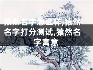 猿然名字怎么样,猿然名字打分测试,猿然名字寓意