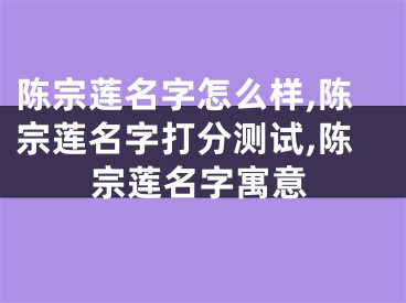 陈宗莲名字怎么样,陈宗莲名字打分测试,陈宗莲名字寓意