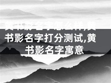 黄书影名字怎么样,黄书影名字打分测试,黄书影名字寓意