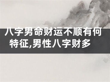 八字男命财运不顺有何特征,男性八字财多
