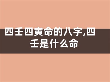 四壬四寅命的八字,四壬是什么命