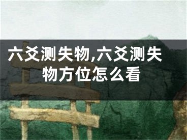 六爻测失物,六爻测失物方位怎么看