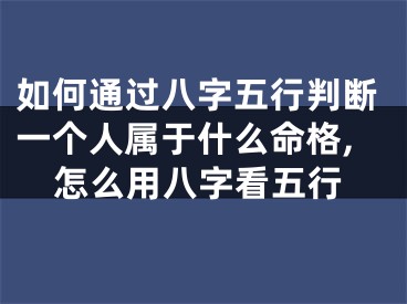 如何通过八字五行判断一个人属于什么命格,怎么用八字看五行