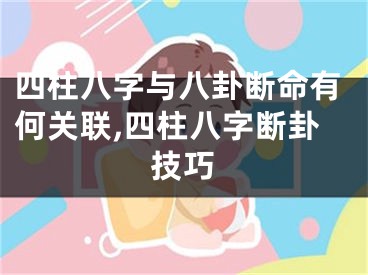 四柱八字与八卦断命有何关联,四柱八字断卦技巧
