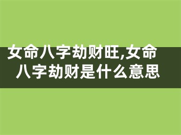 女命八字劫财旺,女命八字劫财是什么意思