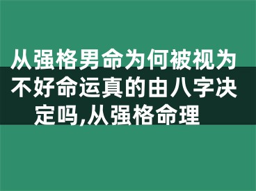 从强格男命为何被视为不好命运真的由八字决定吗,从强格命理