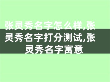 张灵秀名字怎么样,张灵秀名字打分测试,张灵秀名字寓意