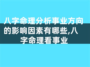 八字命理分析事业方向的影响因素有哪些,八字命理看事业