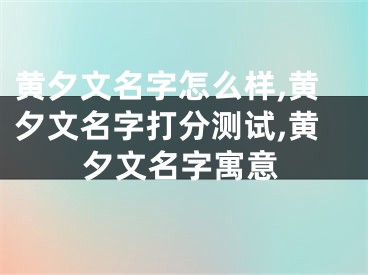 黄夕文名字怎么样,黄夕文名字打分测试,黄夕文名字寓意