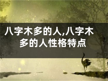 八字木多的人,八字木多的人性格特点