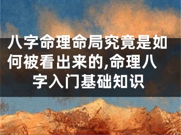 八字命理命局究竟是如何被看出来的,命理八字入门基础知识