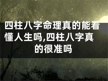 四柱八字命理真的能看懂人生吗,四柱八字真的很准吗
