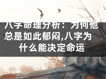 八字命理分析：为何他总是如此郁闷,八字为什么能决定命运