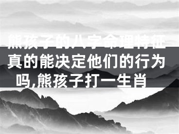 熊孩子的八字命理特征真的能决定他们的行为吗,熊孩子打一生肖
