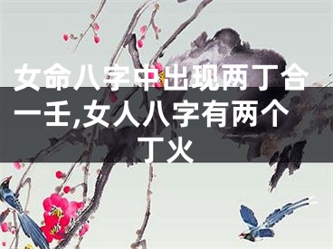 女命八字中出现两丁合一壬,女人八字有两个丁火