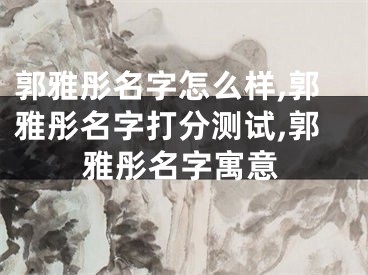 郭雅彤名字怎么样,郭雅彤名字打分测试,郭雅彤名字寓意