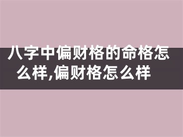 八字中偏财格的命格怎么样,偏财格怎么样