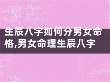 生辰八字如何分男女命格,男女命理生辰八字