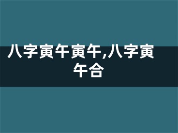 八字寅午寅午,八字寅午合