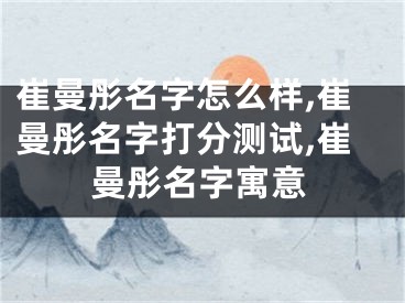 崔曼彤名字怎么样,崔曼彤名字打分测试,崔曼彤名字寓意