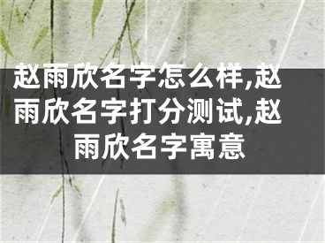赵雨欣名字怎么样,赵雨欣名字打分测试,赵雨欣名字寓意